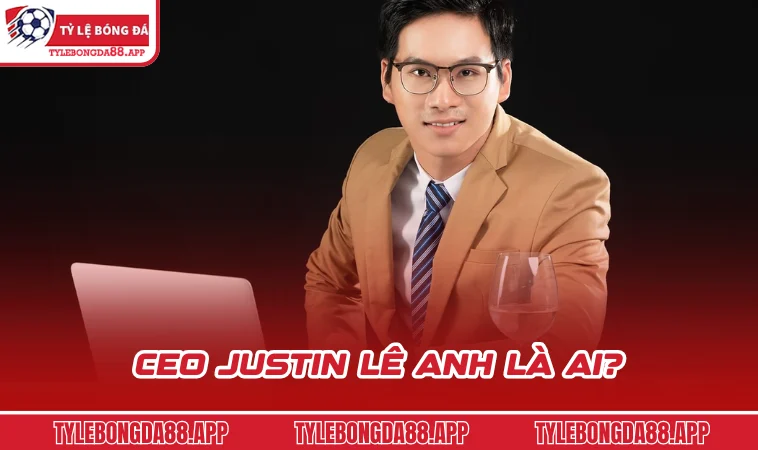 CEO Justin Lê Anh là ai?