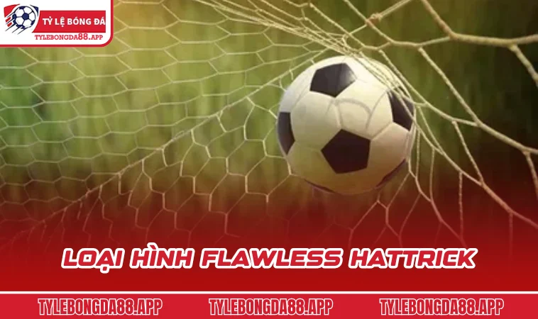 Loại hình Flawless HatTrick